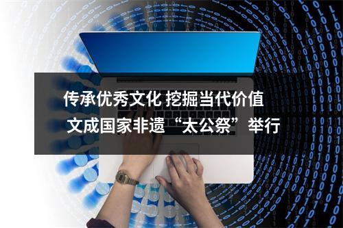 传承优秀文化 挖掘当代价值  文成国家非遗“太公祭”举行
