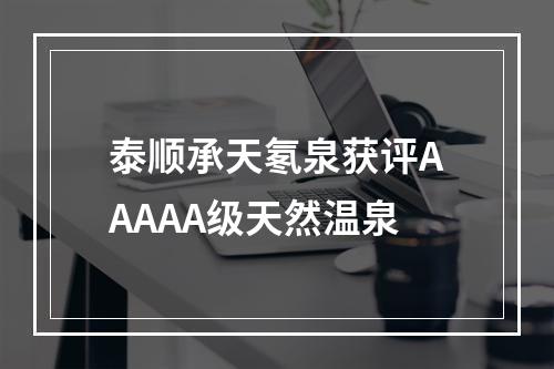 泰顺承天氡泉获评AAAAA级天然温泉