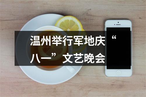 温州举行军地庆“八一”文艺晚会
