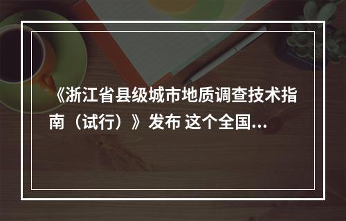 《浙江省县级城市地质调查技术指南（试行）》发布 这个全国首部技术标准“产”自温州