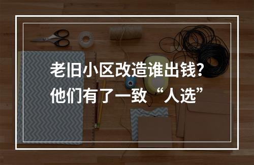 老旧小区改造谁出钱？他们有了一致“人选”
