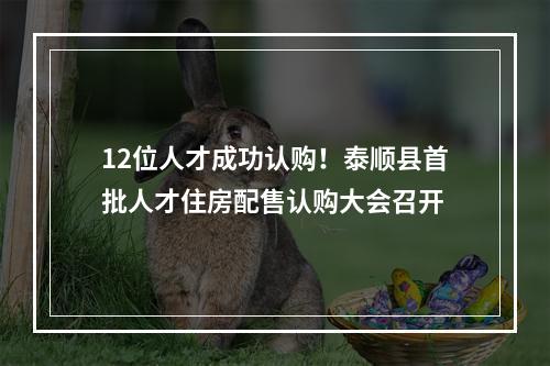 12位人才成功认购！泰顺县首批人才住房配售认购大会召开