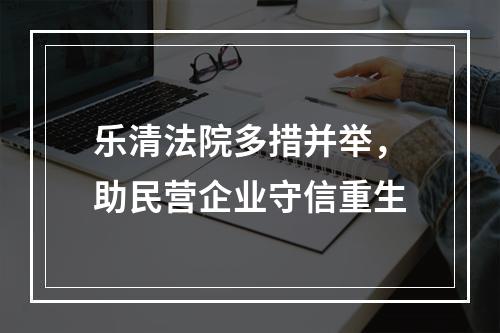 乐清法院多措并举，助民营企业守信重生
