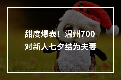 甜度爆表！温州700对新人七夕结为夫妻