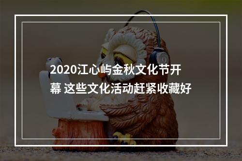 2020江心屿金秋文化节开幕 这些文化活动赶紧收藏好