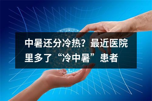中暑还分冷热？最近医院里多了“冷中暑”患者