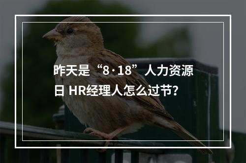 昨天是“8·18”人力资源日 HR经理人怎么过节？