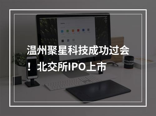 温州聚星科技成功过会！北交所IPO上市