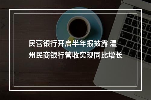 民营银行开启半年报披露 温州民商银行营收实现同比增长