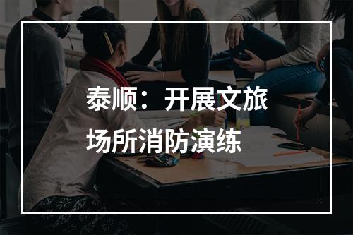 泰顺：开展文旅场所消防演练