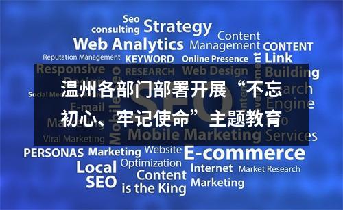 温州各部门部署开展“不忘初心、牢记使命”主题教育