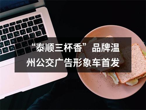 “泰顺三杯香”品牌温州公交广告形象车首发