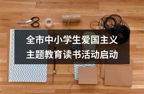全市中小学生爱国主义主题教育读书活动启动
