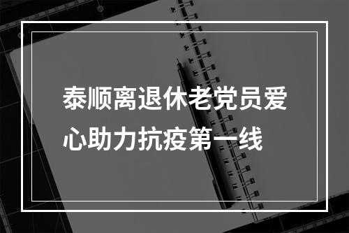 泰顺离退休老党员爱心助力抗疫第一线