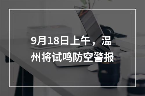 9月18日上午，温州将试鸣防空警报