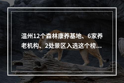 温州12个森林康养基地、6家养老机构、2处景区入选这个榜单