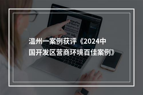 温州一案例获评《2024中国开发区营商环境百佳案例》