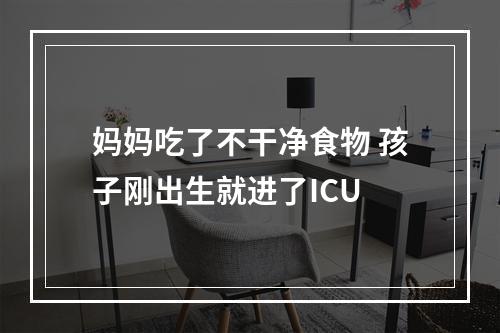 妈妈吃了不干净食物 孩子刚出生就进了ICU