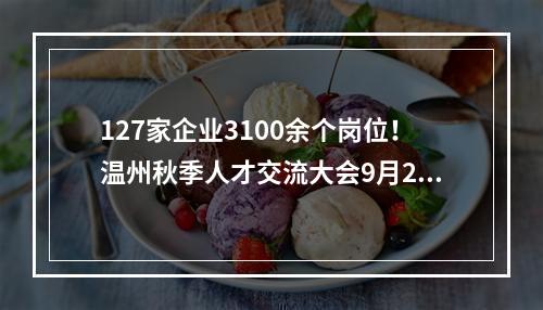 127家企业3100余个岗位！温州秋季人才交流大会9月28日举行
