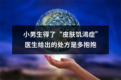 小男生得了“皮肤饥渴症” 医生给出的处方是多抱抱