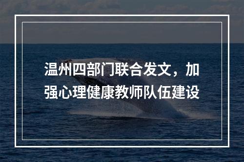 温州四部门联合发文，加强心理健康教师队伍建设