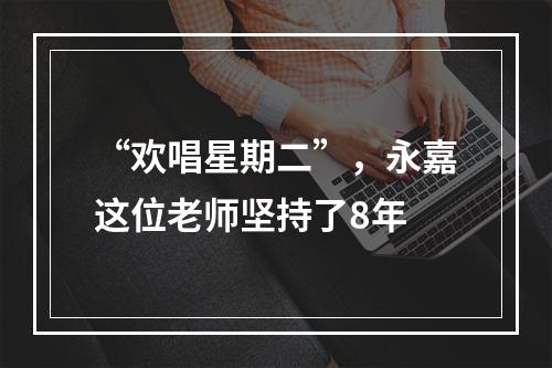 “欢唱星期二”，永嘉这位老师坚持了8年