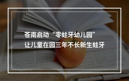 苍南启动“零蛀牙幼儿园” 让儿童在园三年不长新生蛀牙