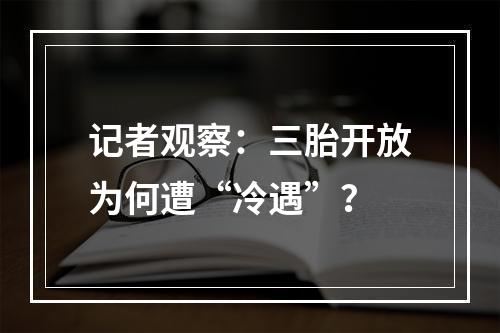 记者观察：三胎开放为何遭“冷遇”？