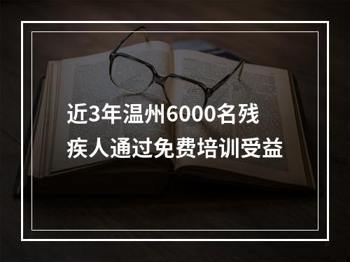 近3年温州6000名残疾人通过免费培训受益