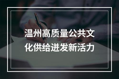 温州高质量公共文化供给迸发新活力