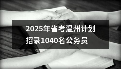 2025年省考温州计划招录1040名公务员