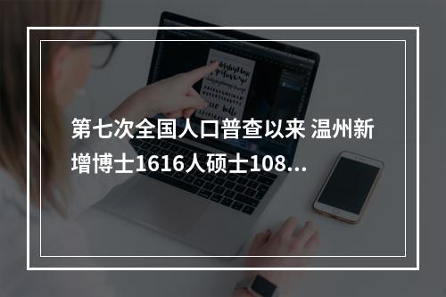 第七次全国人口普查以来 温州新增博士1616人硕士10828人