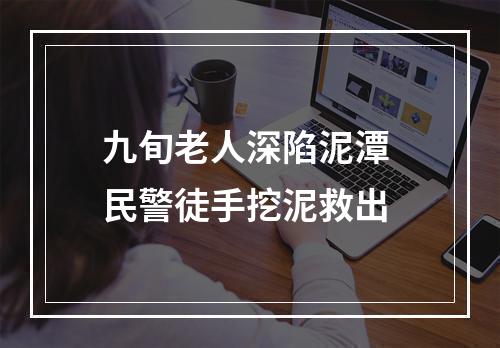 九旬老人深陷泥潭 民警徒手挖泥救出