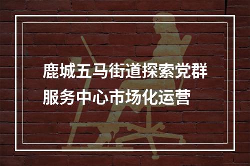 鹿城五马街道探索党群服务中心市场化运营