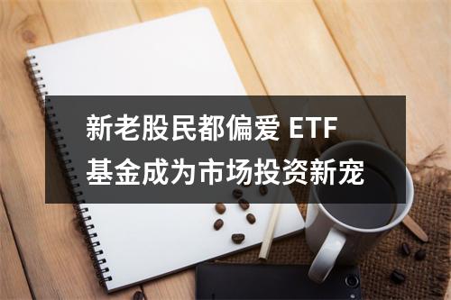 新老股民都偏爱 ETF基金成为市场投资新宠