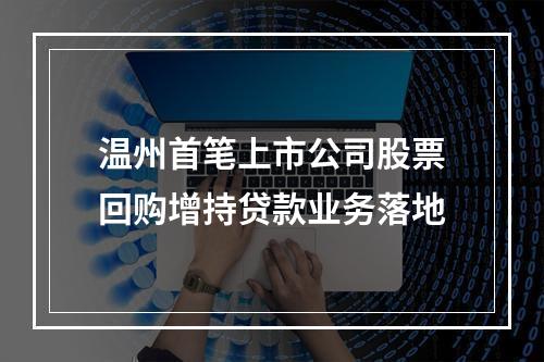温州首笔上市公司股票回购增持贷款业务落地