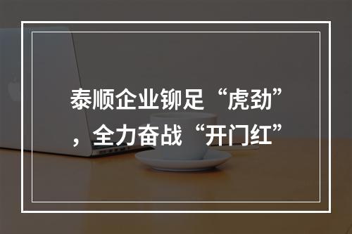 泰顺企业铆足“虎劲”，全力奋战“开门红”