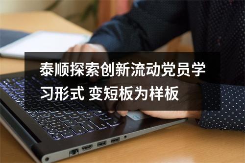 泰顺探索创新流动党员学习形式 变短板为样板