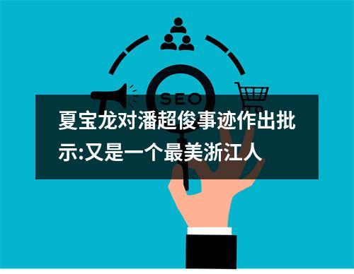 夏宝龙对潘超俊事迹作出批示:又是一个最美浙江人