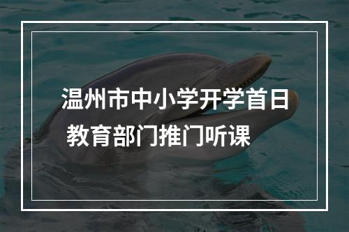 温州市中小学开学首日 教育部门推门听课