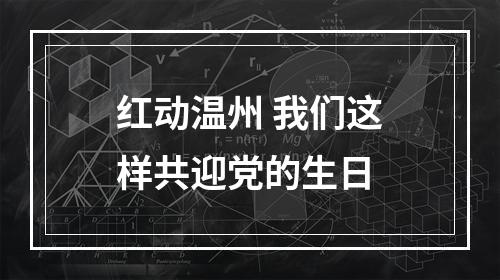 红动温州 我们这样共迎党的生日