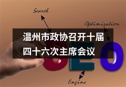 温州市政协召开十届四十六次主席会议