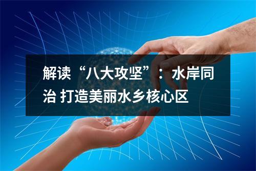 解读“八大攻坚”：水岸同治 打造美丽水乡核心区