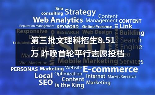 第三批文理科招生8.51万 昨晚首轮平行志愿投档