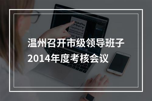 温州召开市级领导班子2014年度考核会议