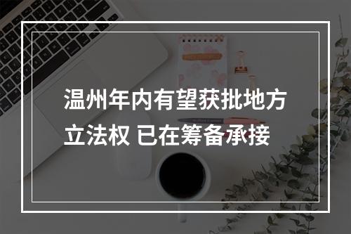 温州年内有望获批地方立法权 已在筹备承接