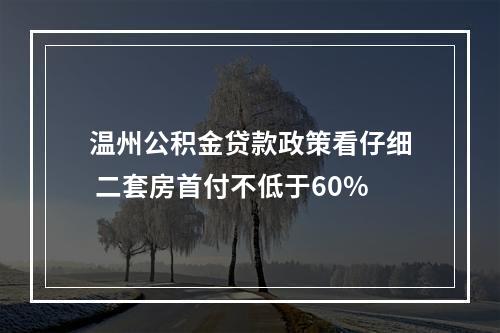 温州公积金贷款政策看仔细 二套房首付不低于60%