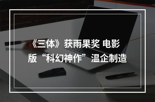 《三体》获雨果奖 电影版“科幻神作”温企制造