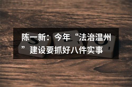 陈一新：今年“法治温州”建设要抓好八件实事