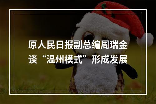 原人民日报副总编周瑞金谈“温州模式”形成发展